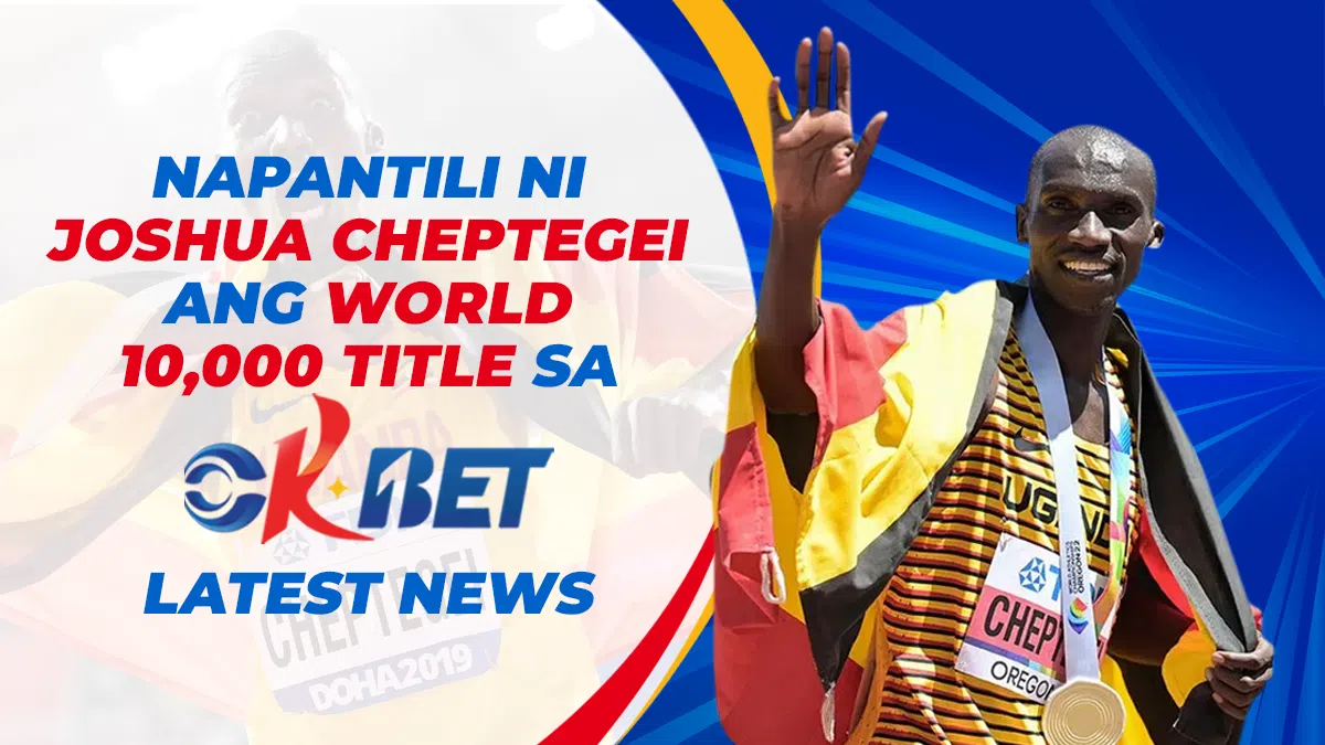 Napanatili ni Joshua Cheptegei ang World 10,000 Title sa Okbet Latest News