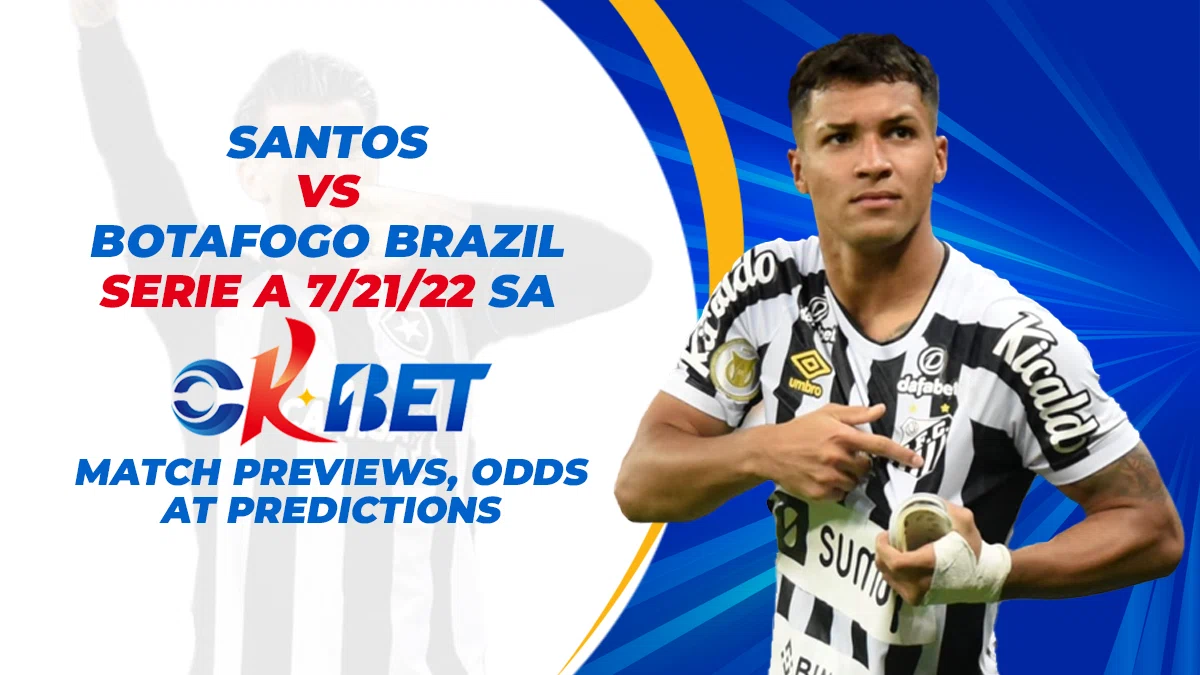 Santos vs Botafogo Brazil Serie A 7/21/22 sa Okbet Match Previews, Odds, at Predictions