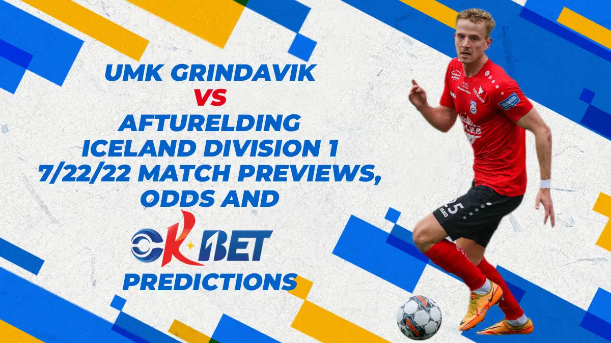 UMF Grindavik vs Afturelding Iceland Division 1 7/22/22 Match Previews, Odds at Okbet Predictions