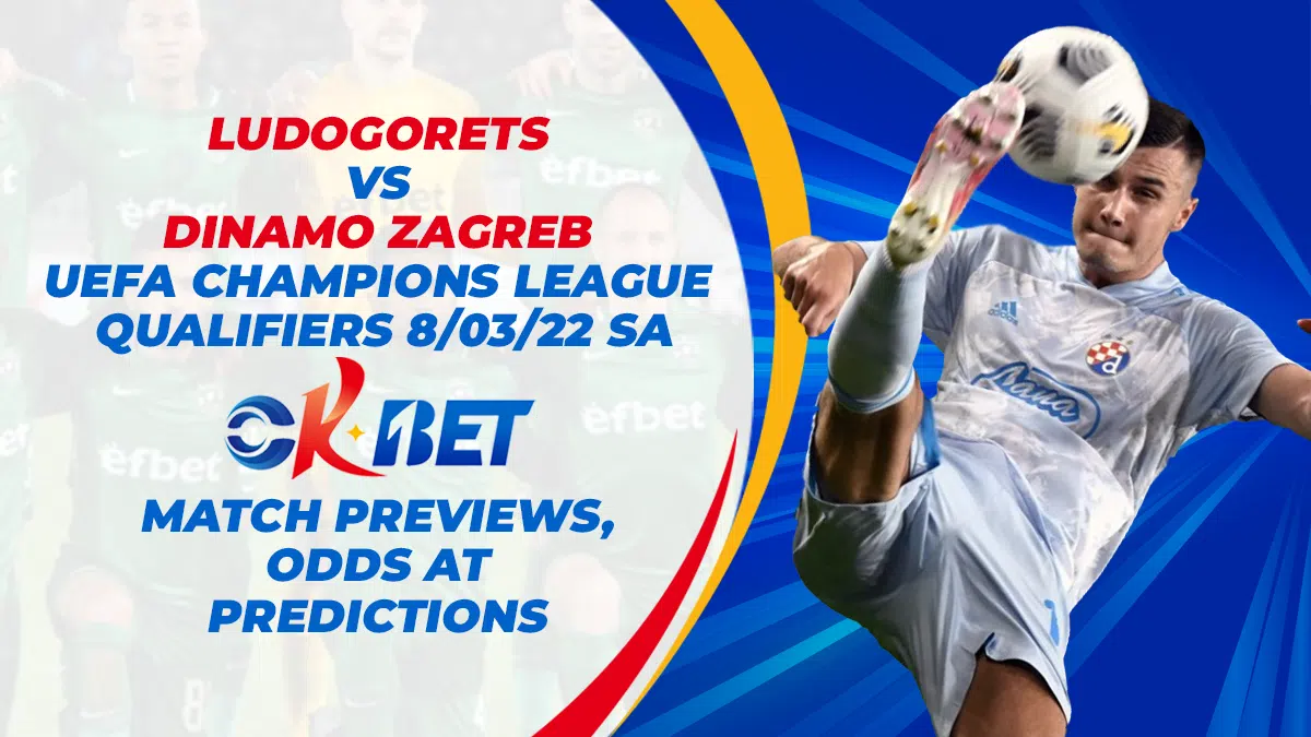 Ludogorets vs Dinamo Zagreb UEFA Champions League Qualifiers 8/03/22 sa Okbet Match Previews, Odds at Predictions