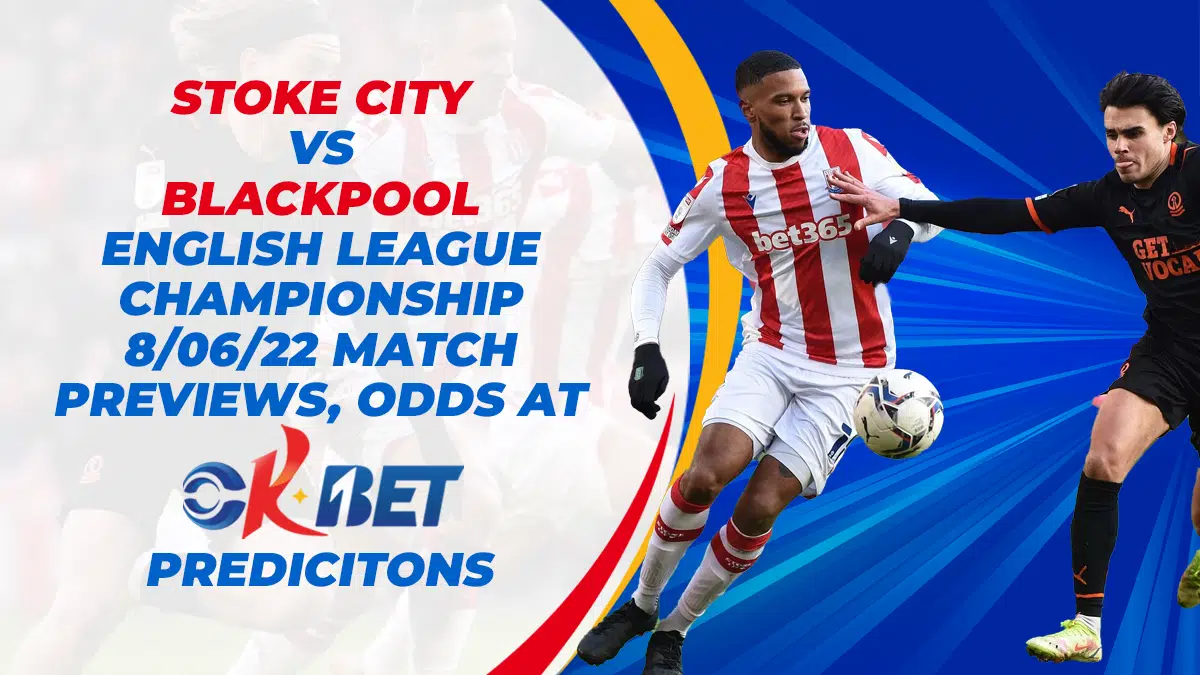  Stoke City vs Blackpool English League Championship  8/06/22 Match Previews, Odds at Okbet Predictions
